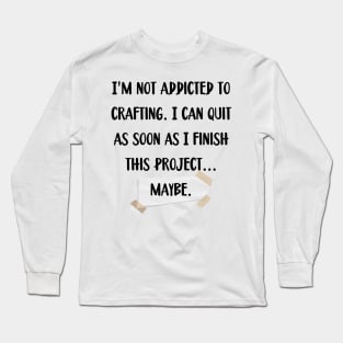 I'm not addicted to crafting. I can quit as soon as I finish this project... maybe. Long Sleeve T-Shirt